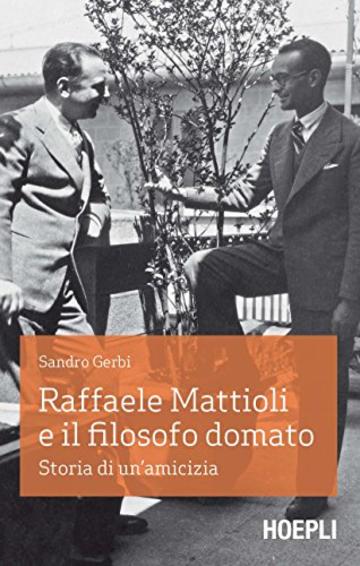 Raffaele Mattioli e il filosofo domato: Storia di un'amicizia